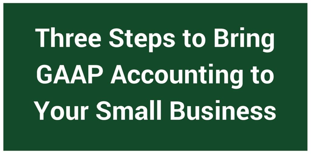 Three Steps to Bring GAAP Accounting to Your Small Business