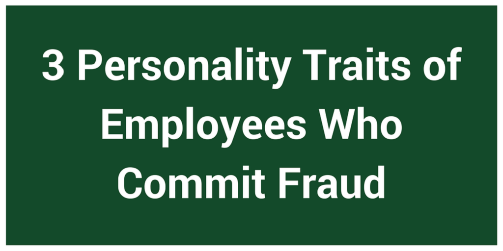 3 Personality Traits of Employees Who Commit Fraud