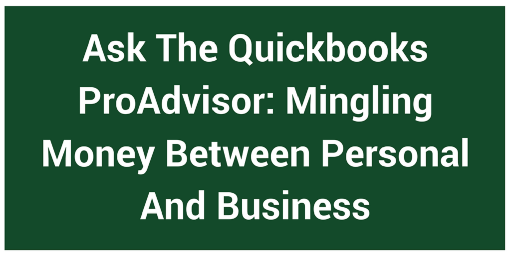 Ask The Quickbooks ProAdvisor: Mingling Money Between Personal And Business