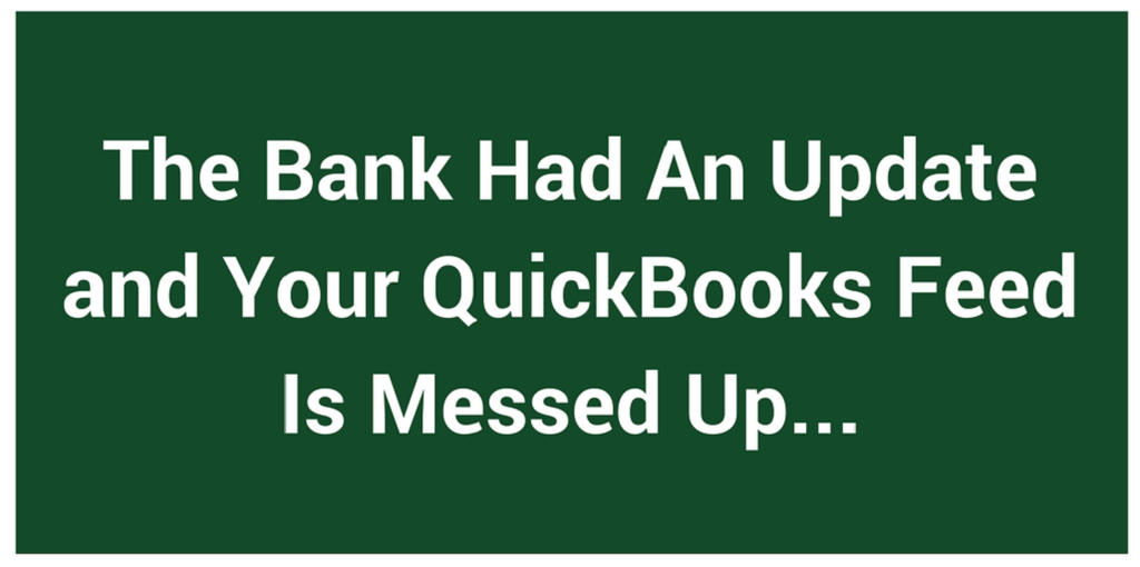 The Bank Had An Update and Your QuickBooks Feed Is Messed Up...